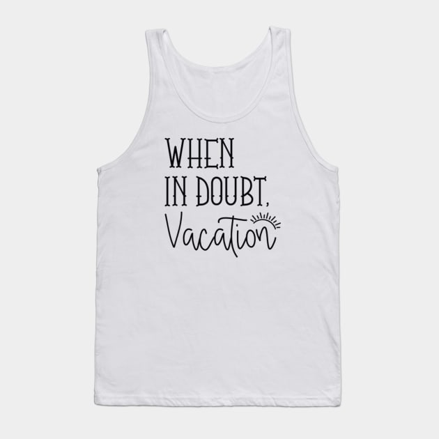 When In Doubt Vacation Tank Top by CreativeJourney